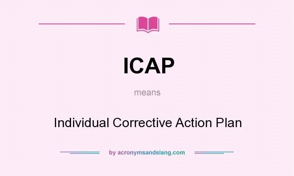 What does ICAP mean? It stands for Individual Corrective Action Plan