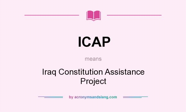 What does ICAP mean? It stands for Iraq Constitution Assistance Project