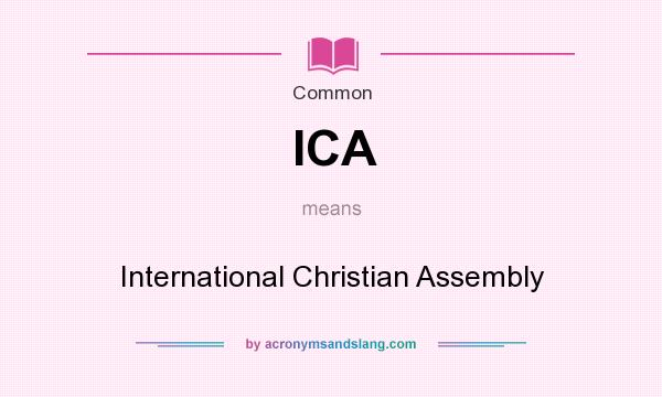 What does ICA mean? It stands for International Christian Assembly