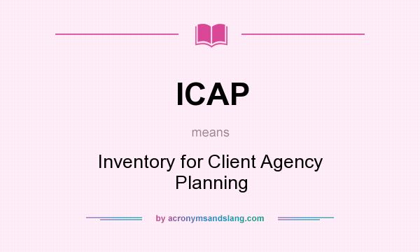 What does ICAP mean? It stands for Inventory for Client Agency Planning