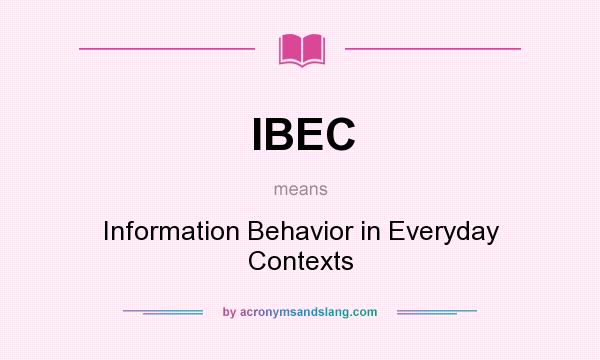 What does IBEC mean? It stands for Information Behavior in Everyday Contexts