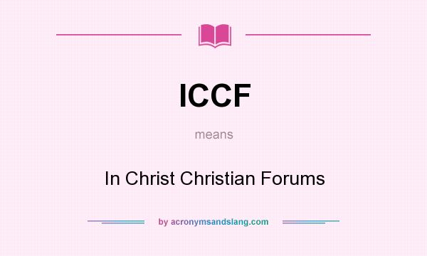 What does ICCF mean? It stands for In Christ Christian Forums