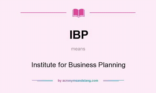 What does IBP mean? It stands for Institute for Business Planning