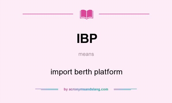 What does IBP mean? It stands for import berth platform