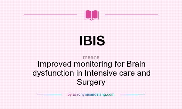 What does IBIS mean? It stands for Improved monitoring for Brain dysfunction in Intensive care and Surgery