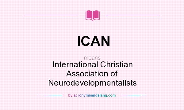 What does ICAN mean? It stands for International Christian Association of Neurodevelopmentalists