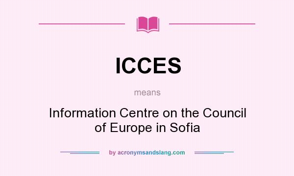 What does ICCES mean? It stands for Information Centre on the Council of Europe in Sofia