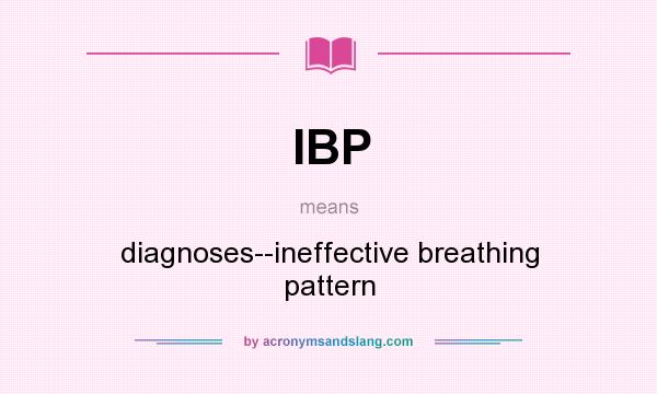 What does IBP mean? It stands for diagnoses--ineffective breathing pattern