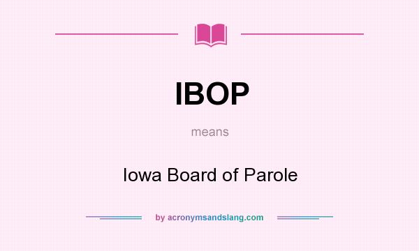 What does IBOP mean? It stands for Iowa Board of Parole