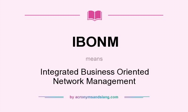 What does IBONM mean? It stands for Integrated Business Oriented Network Management