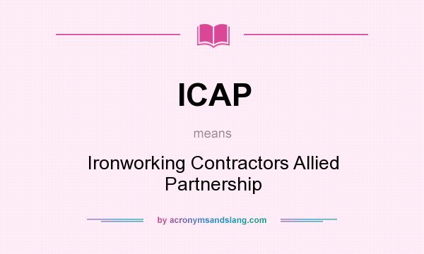 What does ICAP mean? It stands for Ironworking Contractors Allied Partnership