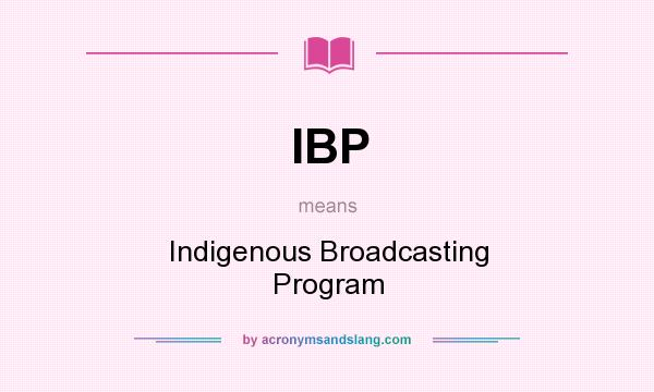What does IBP mean? It stands for Indigenous Broadcasting Program