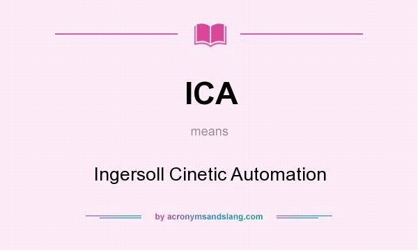 What does ICA mean? It stands for Ingersoll Cinetic Automation