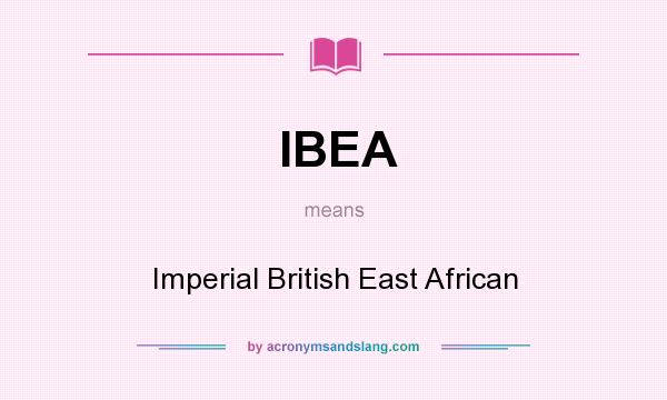 What does IBEA mean? It stands for Imperial British East African