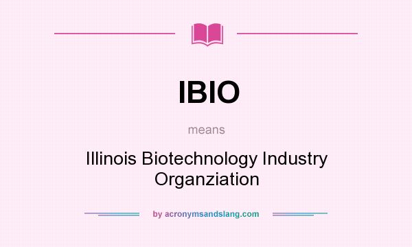 What does IBIO mean? It stands for Illinois Biotechnology Industry Organziation