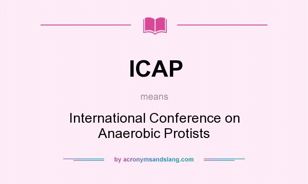 What does ICAP mean? It stands for International Conference on Anaerobic Protists