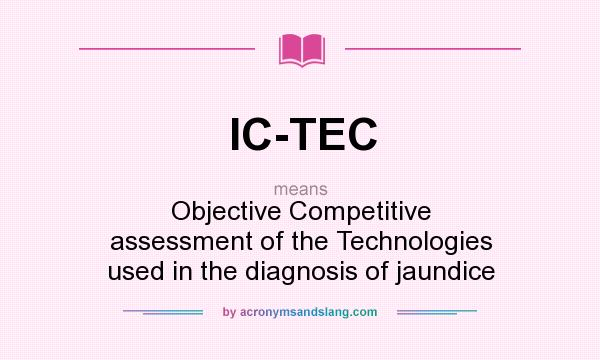 What does IC-TEC mean? It stands for Objective Competitive assessment of the Technologies used in the diagnosis of jaundice