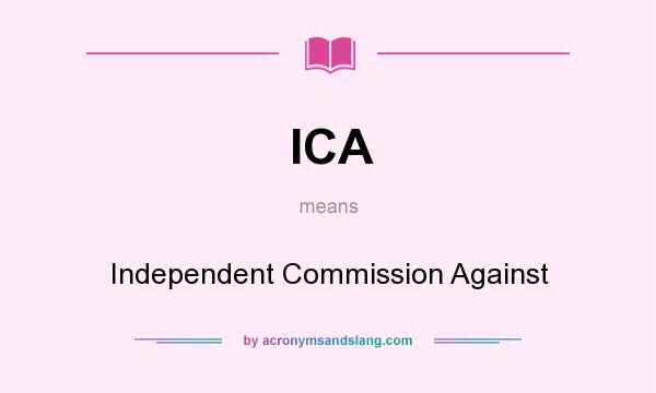 What does ICA mean? It stands for Independent Commission Against
