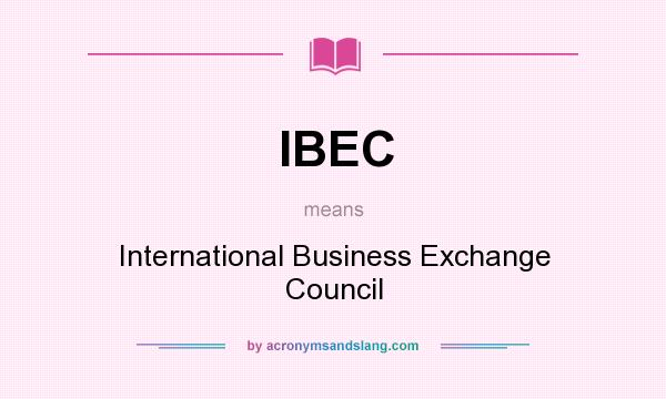 What does IBEC mean? It stands for International Business Exchange Council