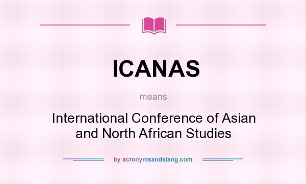 What does ICANAS mean? It stands for International Conference of Asian and North African Studies
