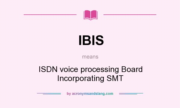 What does IBIS mean? It stands for ISDN voice processing Board Incorporating SMT