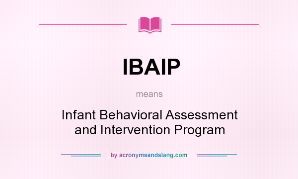 What does IBAIP mean? It stands for Infant Behavioral Assessment and Intervention Program