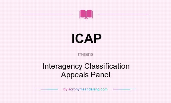 What does ICAP mean? It stands for Interagency Classification Appeals Panel