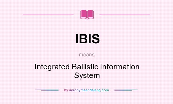What does IBIS mean? It stands for Integrated Ballistic Information System