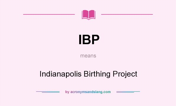 What does IBP mean? It stands for Indianapolis Birthing Project