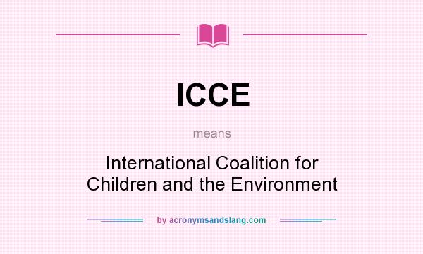 What does ICCE mean? It stands for International Coalition for Children and the Environment