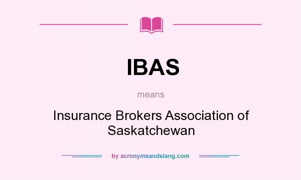 What does IBAS mean? It stands for Insurance Brokers Association of Saskatchewan