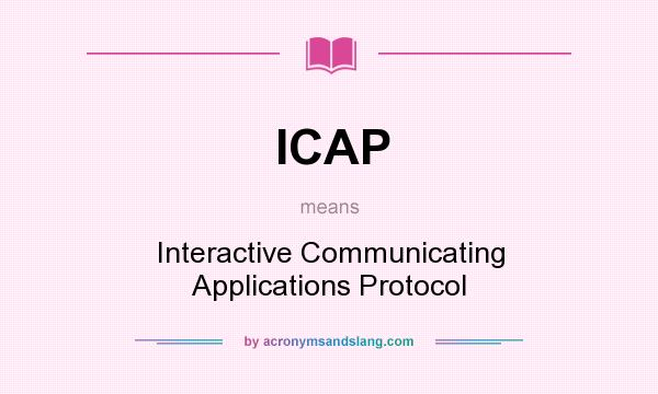 What does ICAP mean? It stands for Interactive Communicating Applications Protocol