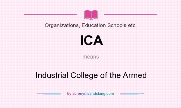 What does ICA mean? It stands for Industrial College of the Armed