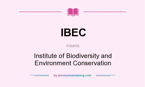 What does IBEC mean? It stands for Institute of Biodiversity and Environment Conservation