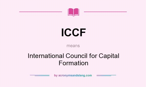 What does ICCF mean? It stands for International Council for Capital Formation