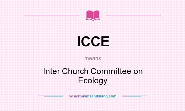 What does ICCE mean? It stands for Inter Church Committee on Ecology