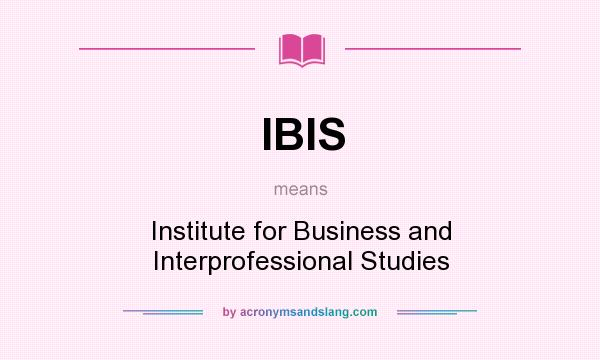 What does IBIS mean? It stands for Institute for Business and Interprofessional Studies