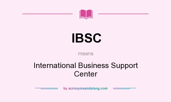 What does IBSC mean? It stands for International Business Support Center
