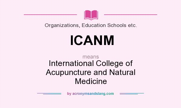 What does ICANM mean? It stands for International College of Acupuncture and Natural Medicine
