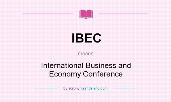 What does IBEC mean? It stands for International Business and Economy Conference