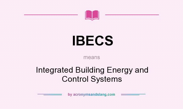 What does IBECS mean? It stands for Integrated Building Energy and Control Systems