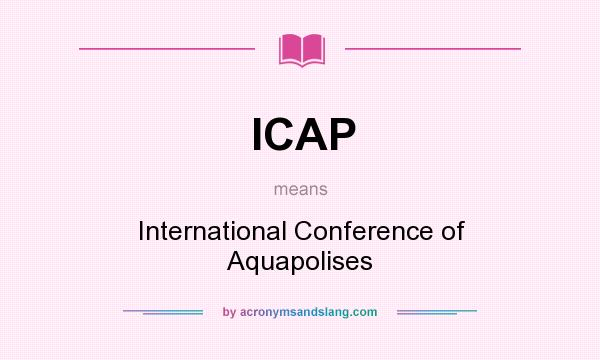 What does ICAP mean? It stands for International Conference of Aquapolises