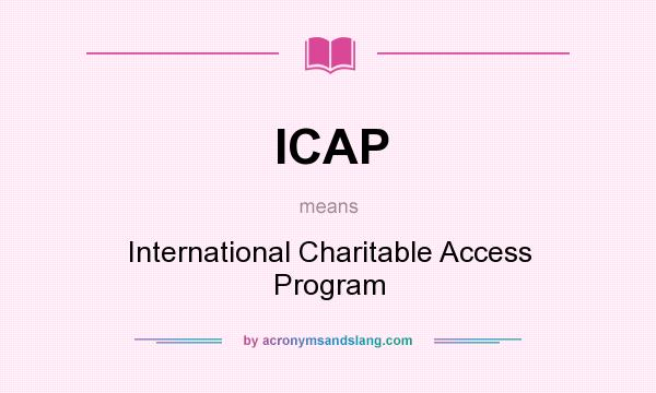 What does ICAP mean? It stands for International Charitable Access Program