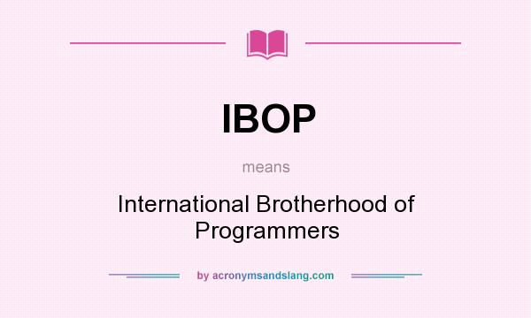 What does IBOP mean? It stands for International Brotherhood of Programmers