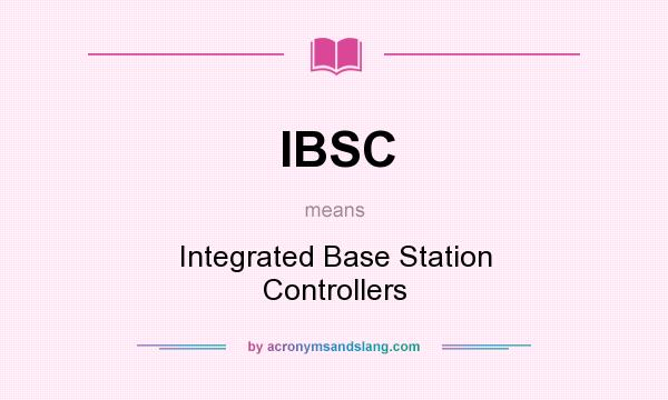 What does IBSC mean? It stands for Integrated Base Station Controllers