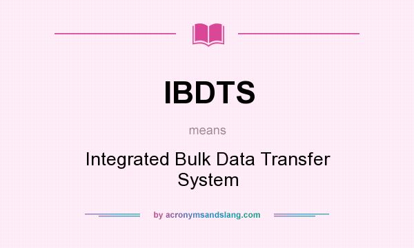 What does IBDTS mean? It stands for Integrated Bulk Data Transfer System