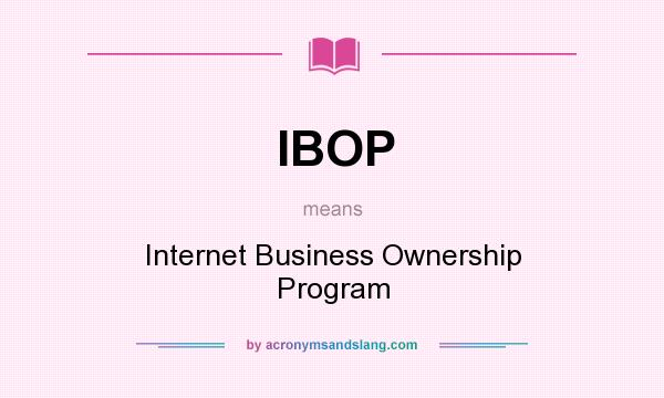 What does IBOP mean? It stands for Internet Business Ownership Program