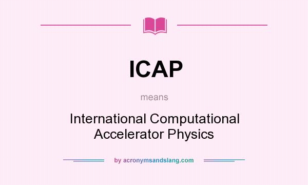 What does ICAP mean? It stands for International Computational Accelerator Physics