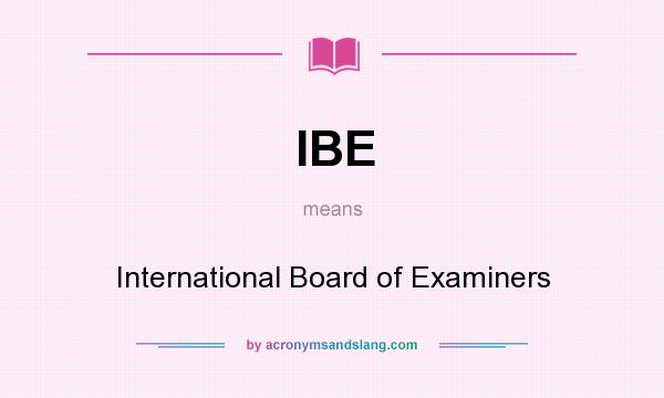 What does IBE mean? It stands for International Board of Examiners