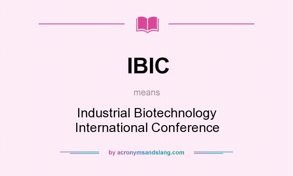 What does IBIC mean? It stands for Industrial Biotechnology International Conference
